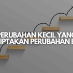 Membuat Perubahan Kecil Memberikan Dampak Jangka Panjang